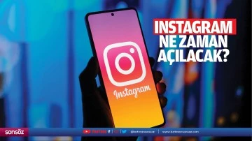 Instagram ne zaman açılacak?