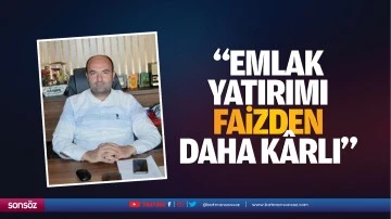 “Emlak yatırımı faizden daha kârlı”