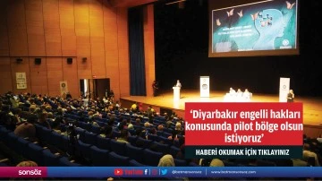  ‘Diyarbakır engelli hakları konusunda pilot bölge olsun istiyoruz’