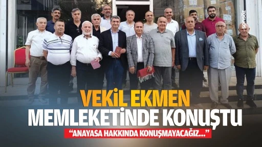 Vekil Ekmen, memleketinde konuştu;  “Anayasa hakkında konuşmayacağız…”