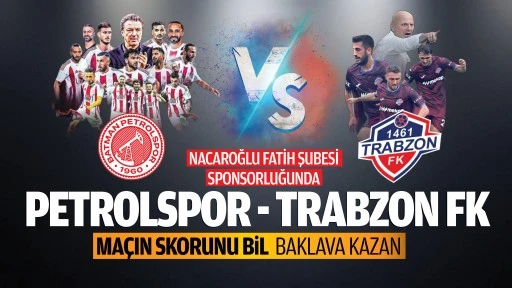 Nacaroğlu Fatih Şubesi sponsorluğunda Petrolspor- 1461 Trabzon FK maçın skorunu bil baklava kazan