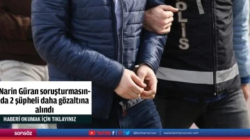 Narin Güran soruşturmasında 2 şüpheli daha gözaltına alındı