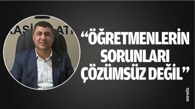 “Öğretmenlerin sorunları çözümsüz değil”