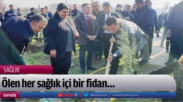 Ölen her sağlık içi bir fidan…