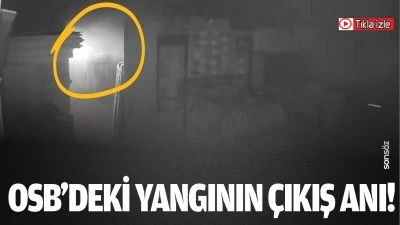 OSB’deki yangının çıkış anı!