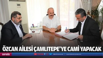 Özcan ailesi Çamlıtepe’ye cami yapacak