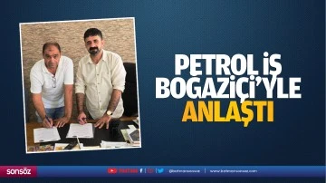 Petrol İş, Boğaziçi’yle anlaştı