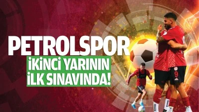 Petrolspor ikinci yarının ilk sınavında!