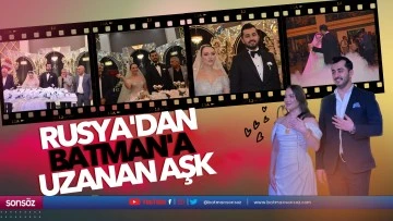 Rusya'dan Batman'a uzanan aşk