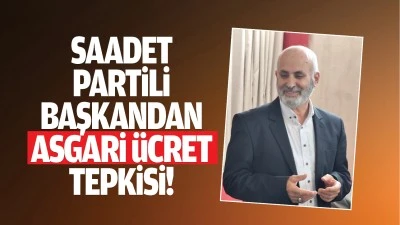 Saadet Partili Başkandan asgari ücret tepkisi!