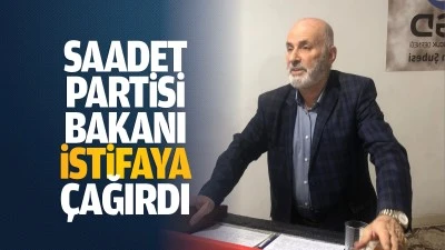 Saadet Partisi, bakanı istifaya çağırdı