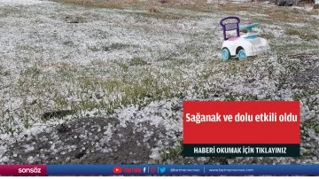 Sağanak ve dolu etkili oldu