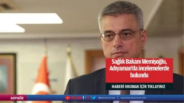 Sağlık Bakanı Memişoğlu, Adıyaman'da incelemelerde bulundu