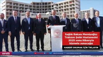 Sağlık Bakanı Memişoğlu: Trabzon Şehir Hastanesini 2025 sonu itibarıyla hizmete sunacağız