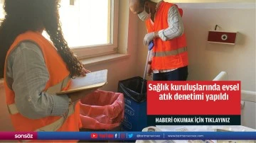 Sağlık kuruluşlarında evsel atık denetimi yapıldı