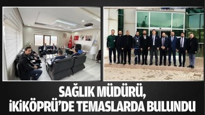 Sağlık Müdürü, İkiköprü’de temaslarda bulundu