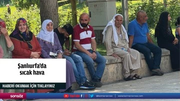 Şanlıurfa'da sıcak hava