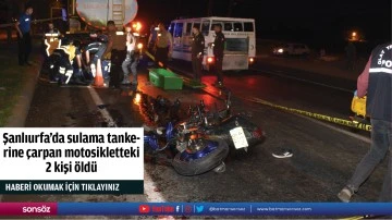 Şanlıurfa'da sulama tankerine çarpan motosikletteki 2 kişi öldü