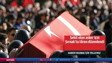 Şehit olan asker için Şırnak’ta tören düzenlendi