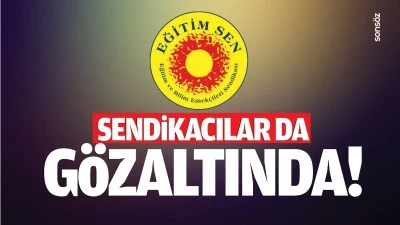 Sendikacılar da gözaltında!