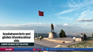 Seyahatseverlerin yeni gözdesi Afyonkarahisar oldu