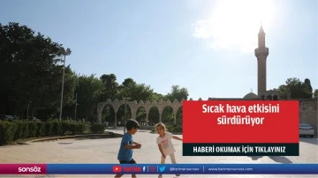 Sıcak hava etkisini sürdürüyor