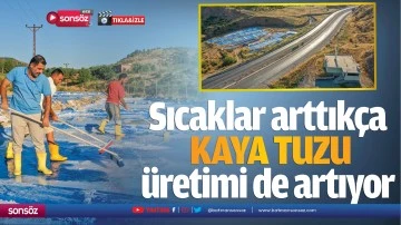 Sıcaklar arttıkça kaya tuzu üretimi de artıyor