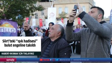 Siirt'teki &quot;ışık hadisesi&quot; bulut engeline takıldı