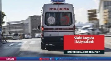 Silahlı kavgada 1 kişi yaralandı