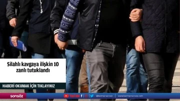 Silahlı kavgaya ilişkin 10 zanlı tutuklandı