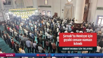 Şırnak’ta Heniyye için  gıyabi cenaze namazı  kılındı