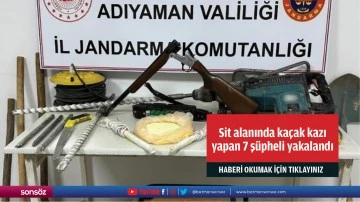 Sit alanında kaçak kazı yapan 7 şüpheli yakalandı