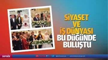 Siyaset ve iş dünyası bu düğünde buluştu