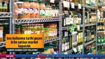 Son kullanma tarihi geçen ürün satılan market kapatıldı