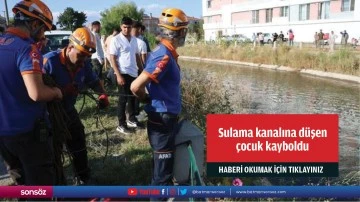 Sulama kanalına düşen çocuk kayboldu