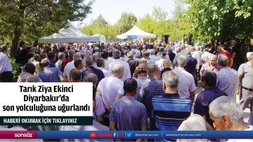 Tarık Ziya Ekinci Diyarbakır'da son yolculuğuna uğurlandı