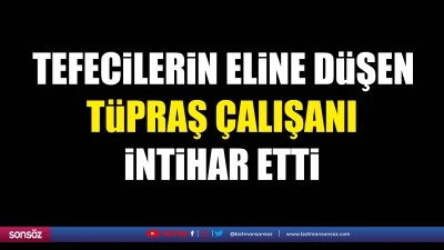 Tefecilerin eline düşen Tüpraş çalışanı intihar etti