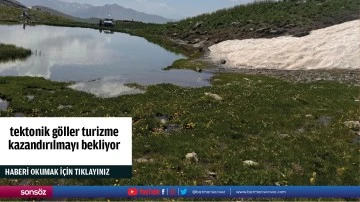 Tektonik göller turizme  kazandırılmayı bekliyor