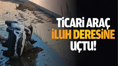 Ticari araç, İluh Deresine uçtu!