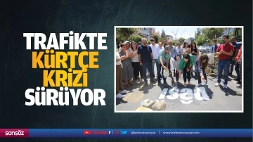 Trafikte Kürtçe krizi sürüyor; “Manidar ve çelişkili”