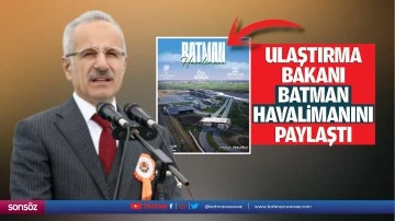 Ulaştırma Bakanı, Batman Havalimanını paylaştı