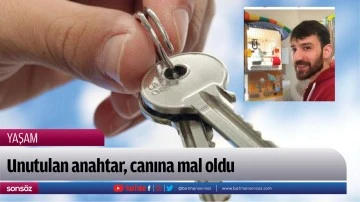 Unutulan anahtar, canına mal oldu