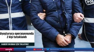 Uyuşturucu operasyonunda 2 kişi tutuklandı