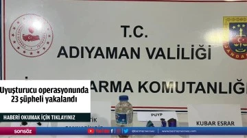 Uyuşturucu operasyonunda 23 şüpheli yakalandı