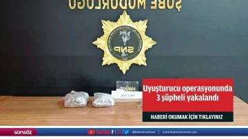 Uyuşturucu operasyonunda 3 şüpheli yakalandı