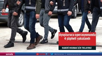 Uyuşturucu operasyonunda 4 şüpheli yakalandı