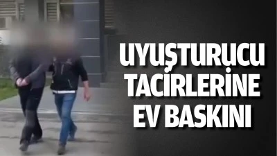 Uyuşturucu tacirlerine ev baskını