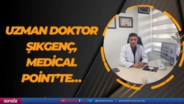 Uzman Doktor Şıkgenç, Medical Point’te…