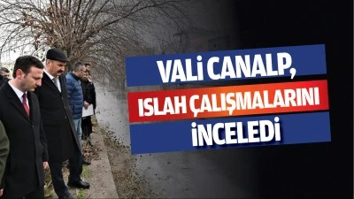 Vali Canalp, ıslah çalışmalarını inceledi