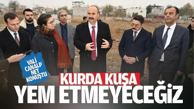 Vali Canalp net konuştu; “Kurda kuşa yem etmeyeceğiz”